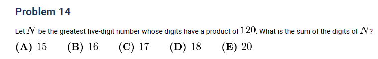 AMC 8 2020 Problem 14: Find the greatest five-digit number whose digits multiply to 120, then calculate the sum of its digits; answer choices are 15, 16, 17, 18, 20.